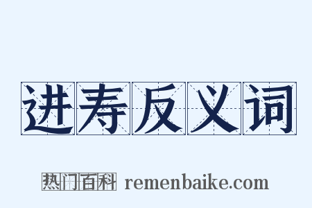 进寿反义词是什么意思的图片